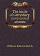 The battle of Gettysburg; an historical account, William Ralston Balch 
