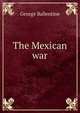 The Mexican war, George Ballentine 