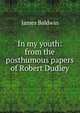 In my youth: from the posthumous papers of Robert Dudley, James Baldwin 