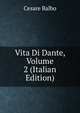 Vita Di Dante, Volume 2 (Italian Edition), Cesare Balbo 