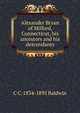 Alexander Bryan of Milford, Connecticut, his ancestors and his descendants, C C. 1834-1895 Baldwin 