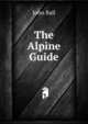 The Alpine Guide, John Ball 