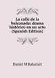 La calle de la balconada: drama historico en un acto (Spanish Edition), Daniel M Balaciart 