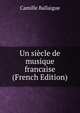 Un siecle de musique francaise (French Edition), Camille Ballaigue 