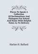 Pieces To Speak A Collection Of Declamations And Dialogues For School And Home With Helpful Notes As To Delivery, Harlan H. Ballard 