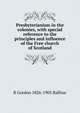 Presbyterianism in the colonies, with special reference to the principles and influence of the Free church of Scotland, R Gordon 1826-1905 Balfour 