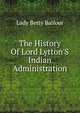 The History Of Lord Lytton'S Indian Administration, Lady Betty Balfour 
