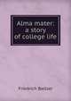 Alma mater: a story of college life, Friedrich Baltzer 