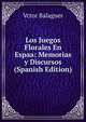 Los Juegos Florales En Espaa: Memorias y Discursos (Spanish Edition), Vctor Balaguer 