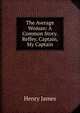 The Average Woman: A Common Story. Reffey. Captain, My Captain, Henry James 