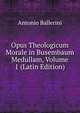 Opus Theologicum Morale in Busembaum Medullam, Volume 1 (Latin Edition), Antonio Ballerini 