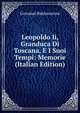 Leopoldo Ii, Granduca Di Toscana, E I Suoi Tempi: Memorie (Italian Edition), Giovanni Baldasseroni 