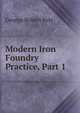 Modern Iron Foundry Practice, Part 1, George Robert Bale 