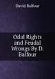 Odal Rights and Feudal Wrongs By D. Balfour., David Balfour 
