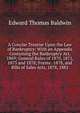 A Concise Treatise Upon the Law of Bankruptcy: With an Appendix Containing the Bankruptcy Act, 1869; General Rules of 1870, 1871, 1873 and 1878; Forms . 1878, and Bills of Sales Acts, 1878, 1882, Edward Thomas Baldwin 