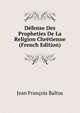 Defense Des Propheties De La Religion Chretienne (French Edition), Jean Francois Baltus 