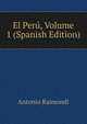 El Peru, Volume 1 (Spanish Edition), Antonio Raimondi 