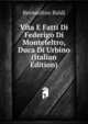 Vita E Fatti Di Federigo Di Montefeltro, Duca Di Urbino (Italian Edition), Bernardino Baldi 
