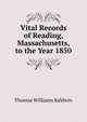 Vital Records of Reading, Massachusetts, to the Year 1850, Baldwin, Thomas W. (Thomas Williams), b. 1849 