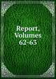 Report, Volumes 62-63, 