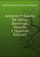 Anexion Y Guerra De Santo Domingo, Volume 1 (Spanish Edition), Jose Gandara Y De La Navarro 