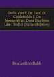 Della Vita E De' Fatti Di Guidobaldo I. Da Montefeltro: Duca D'urbino Libri Dodici (Italian Edition), Bernardino Baldi 