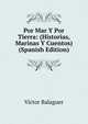 Por Mar Y Por Tierra: (Historias, Marinas Y Cuentos) (Spanish Edition), Victor Balaguer 