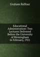 Educational Administration: Two Lectures Delivered Before the University of Birmingham in February, 1921, Graham Balfour 