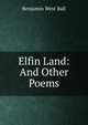 Elfin Land: And Other Poems, Benjamin West Ball 