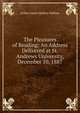 The Pleasures of Reading: An Address Delivered at St. Andrews University, December 10, 1887, Balfour, Arthur James Balfour Earl of 