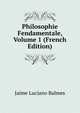 Philosophie Fendamentale, Volume 1 (French Edition), Jaime Luciano Balmes 