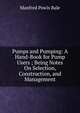 Pumps and Pumping: A Hand-Book for Pump Users ; Being Notes On Selection, Construction, and Management, Manfred Powis Bale 