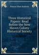 Three Historical Papers: Read Before the New Haven Colony Historical Society, Simeon Eben Baldwin 