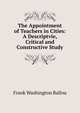 The Appointment of Teachers in Cities: A Descriptvie, Critical and Constructive Study, Frank Washington Ballou 