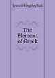 The Element of Greek, Francis Kingsley Ball 