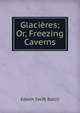 Glacieres; Or, Freezing Caverns, Edwin Swift Balch 
