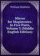 Mirror for Magistrates: In Five Parts, Volume 3 (Middle English Edition), William Baldwin 