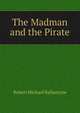The Madman and the Pirate, Robert Michael Ballantyne 
