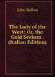 The Lady of the West: Or, the Gold Seekers . (Italian Edition), John Ballou 