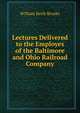 Lectures Delivered to the Employes of the Baltimore and Ohio Railroad Company, William Keith Brooks 