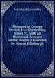Memoirs of George Heriot: Jeweller to King James Vi, with an Historical Account of the Hospital Founded by Him at Edinburgh, Archibald Constable 