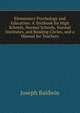 Elementary Psychology and Education: A Textbook for High Schools, Normal Schools, Normal Institutes, and Reading Circles, and a Manual for Teachers, Joseph Baldwin 