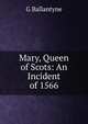Mary, Queen of Scots: An Incident of 1566, G Ballantyne 