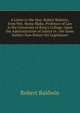 A Letter to the Hon. Robert Baldwin, from Wm. Hume Blake, Professor of Law in the University of King's College, Upon the Administration of Justice in . the Same Subject Now Before the Legislature, Robert Baldwin 