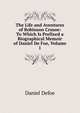 The Life and Aventures of Robinson Crusoe: To Which Is Prefixed a Biographical Memoir of Daniel De Foe, Volume 1, Daniel Defoe 
