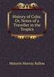 History of Cuba: Or, Notes of a Traveller in the Tropics, Ballou, Maturin Murray 