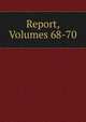 Report, Volumes 68-70, 
