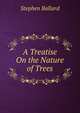 A Treatise On the Nature of Trees, Stephen Ballard 