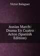 Ausias March: Drama En Cuatro Actos (Spanish Edition), Victor Balaguer 