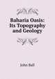Baharia Oasis: Its Topography and Geology, John Ball 